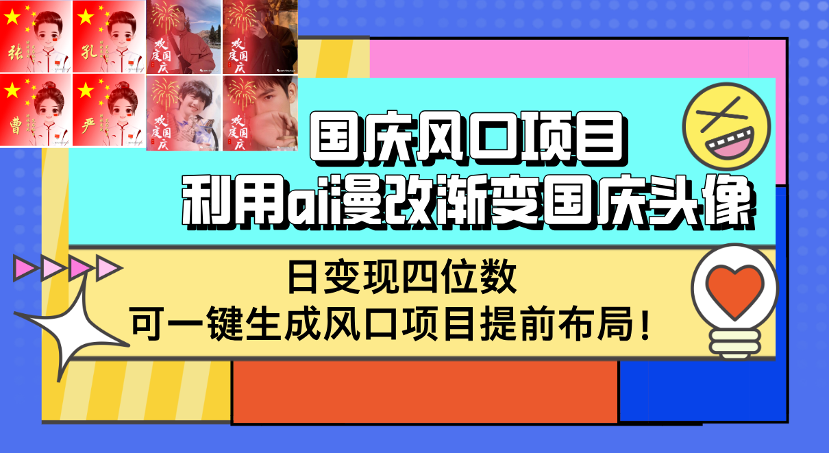 （12668期）国庆风口项目，利用ai漫改渐变国庆头像，日变现四位数，可一键生成风口…-云壹网创