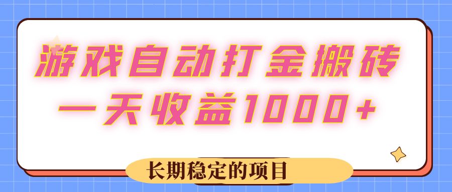 （12669期）游戏 自动打金搬砖，一天收益1000+ 长期稳定的项目-云壹网创