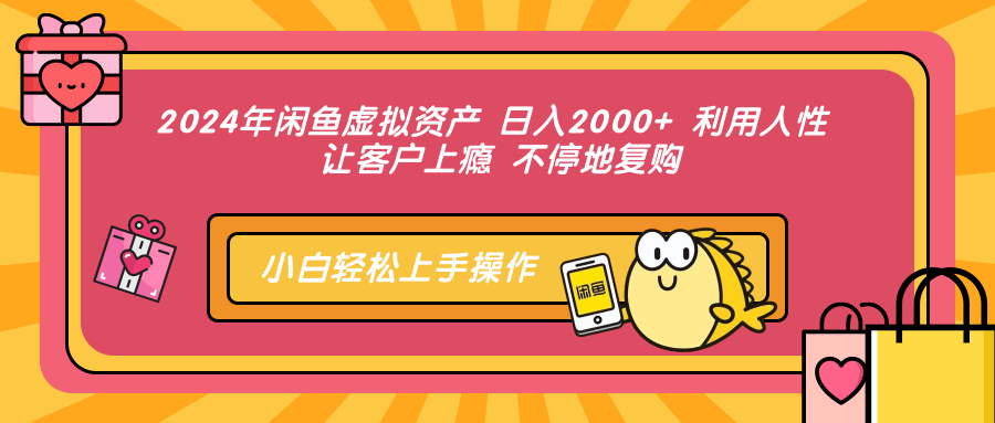 （12694期）2024年闲鱼虚拟资产 日入2000+ 利用人性 让客户上瘾 不停地复购-云壹网创