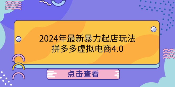 （12762期）2024年最新暴力起店玩法，拼多多虚拟电商4.0，24小时实现成交，单人可以..-云壹网创