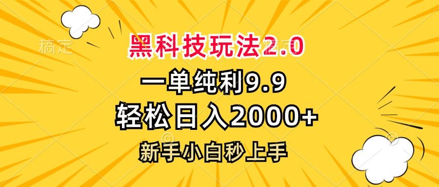 （13099期）黑科技玩法2.0，一单9.9，轻松日入2000+，新手小白秒上手-云壹网创