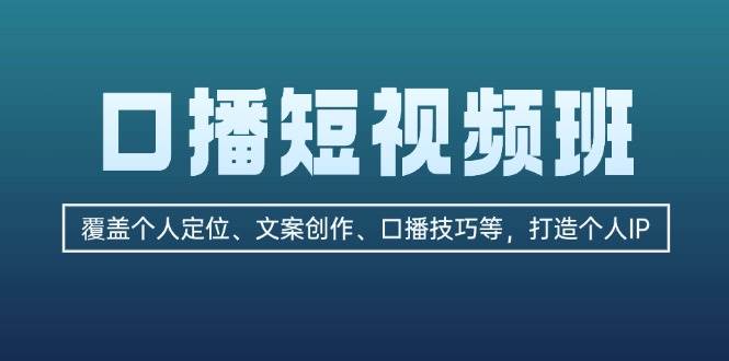 （13162期）口播短视频班：覆盖个人定位、文案创作、口播技巧等，打造个人IP-云壹网创