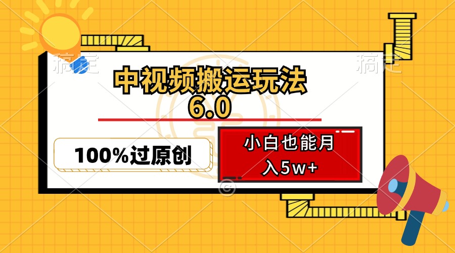 （12838期）中视频搬运玩法6.0，利用软件双重去重，100%过原创，小白也能月入5w+-云壹网创