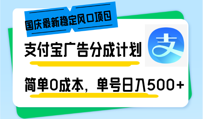 （12860期）国庆最新稳定风口项目，支付宝广告分成计划，简单0成本，单号日入500+-云壹网创