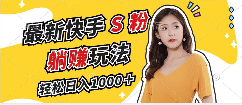 （12978期）最新快手S粉赛道，简单无脑拉爆流量躺赚玩法，轻松日入1000＋-云壹网创