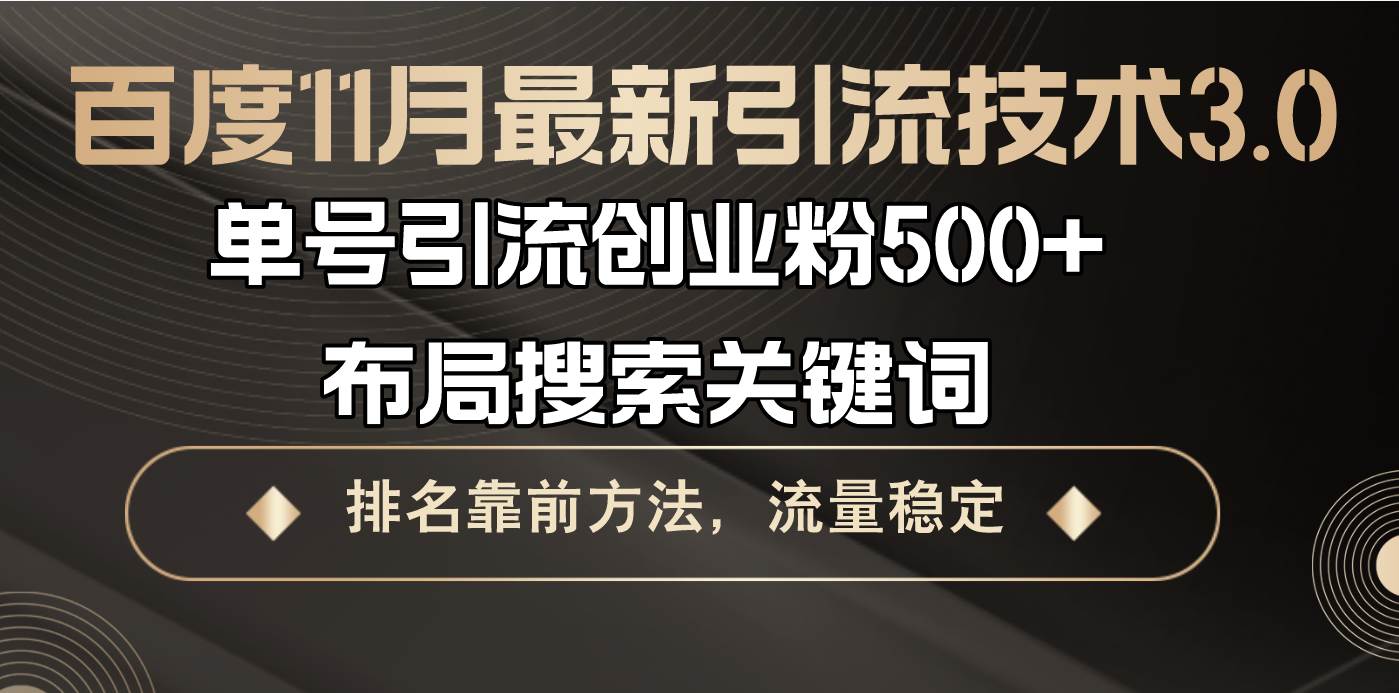 （13212期）百度11月最新引流技术3.0,单号引流创业粉500+，布局搜索关键词，排名靠…-云壹网创