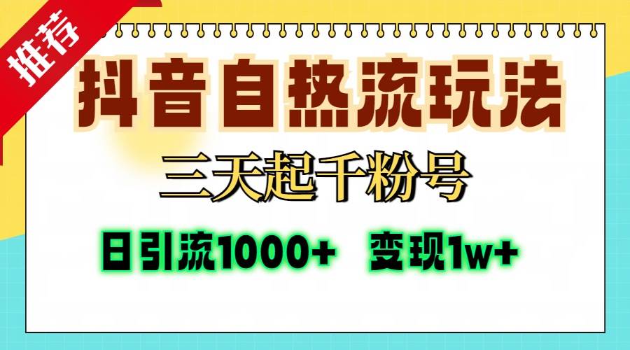 （13239期）抖音自热流打法，三天起千粉号，单视频十万播放量，日引精准粉1000+，…-云壹网创