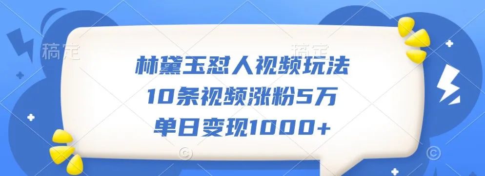 林黛玉怼人视频的新玩法。10条视频涨粉5万,单日的变现可达到1000+!上手简单插图1 林黛玉怼人视频的新玩法。10条视频涨粉5万,单日的变现可达到1000+!上手简单插图1