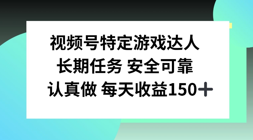 视频号特定游戏达人，官方长期任务，认真做每天收益150左右-云壹网创