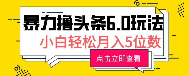 2024暴力撸头条6.0玩法，0成本轻松上手，可矩阵操作，小白轻松月入5位数-云壹网创