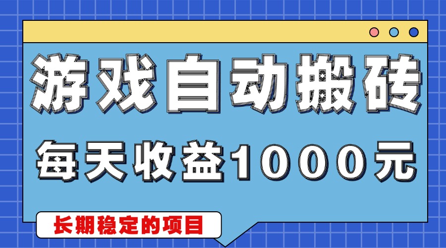 游戏无脑自动搬砖，每天收益1000  稳定简单的副业项目-云壹网创