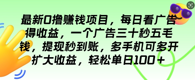 最新0撸项目，每日看广告得收益，一个广告三十秒五毛钱，提现秒到账，轻松单日100-云壹网创