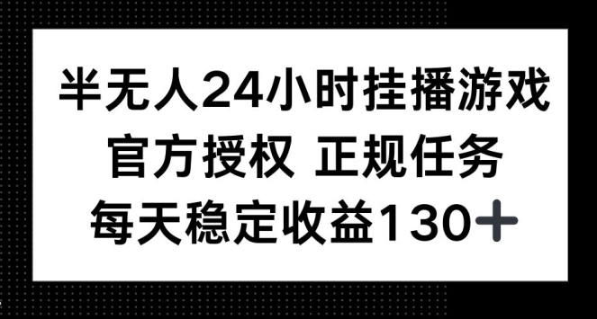 半无人24小时挂播游戏，官方正规任务，每天稳定收益130-云壹网创
