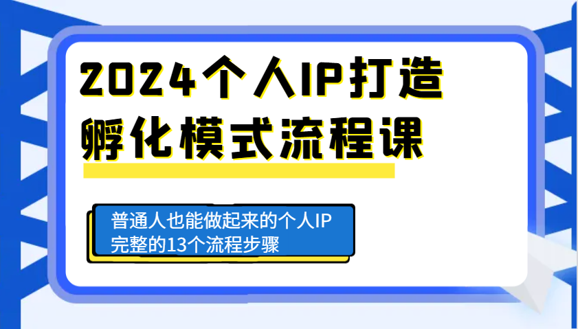 2024个人IP打造孵化模式流程课,普通人也能做起来的个人IP完整的13个流程步骤-云壹网创