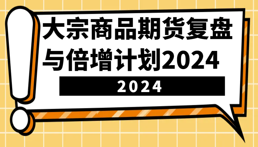 大宗商品期货，复盘与倍增计划2024(10节课)-云壹网创