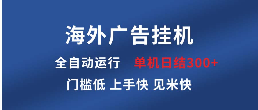 海外广告挂机 全自动运行 单机单日300  日结项目 稳定运行 欢迎观看课程-云壹网创
