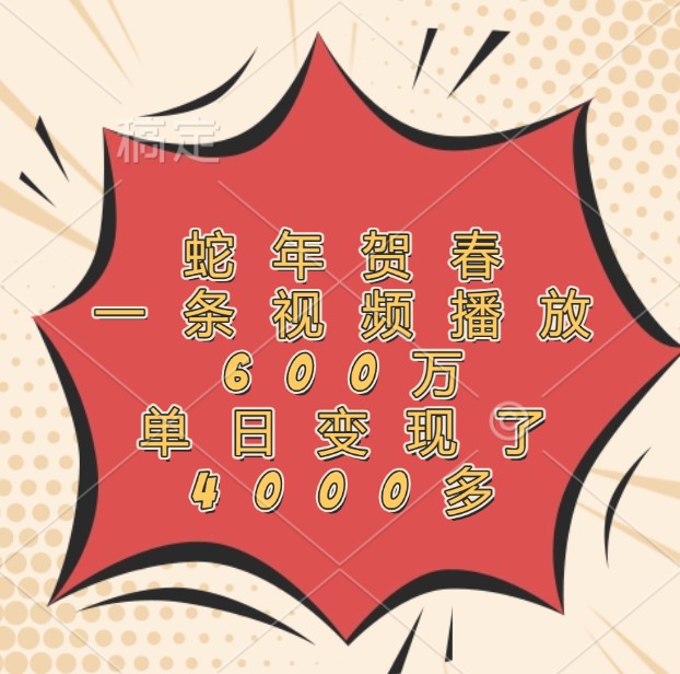 蛇年贺春，一条视频播放600万，单日变现了4000多-云壹网创