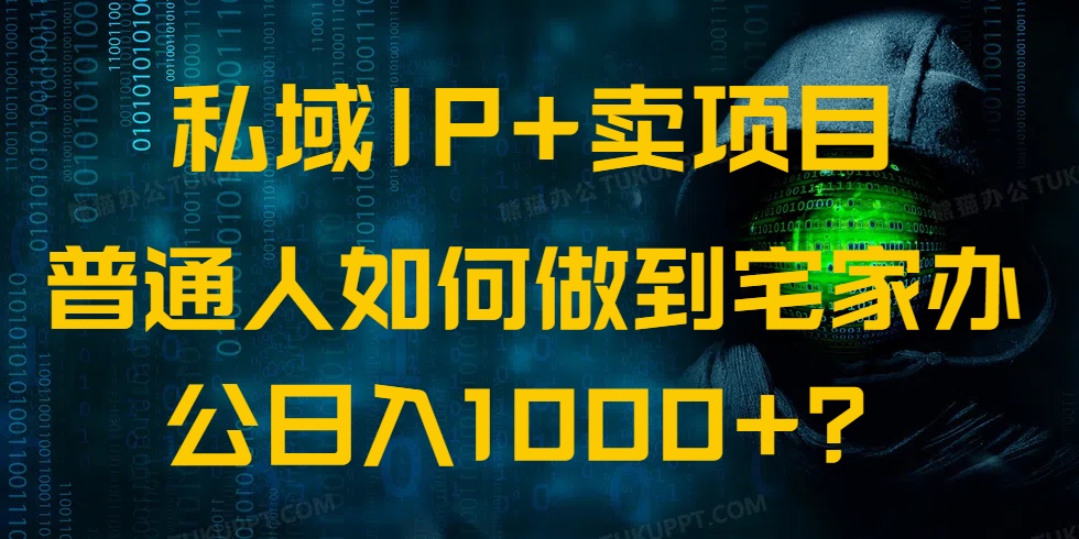 私域IP+卖项目，普通人如何做到宅家办公实现日入1000+-云壹网创