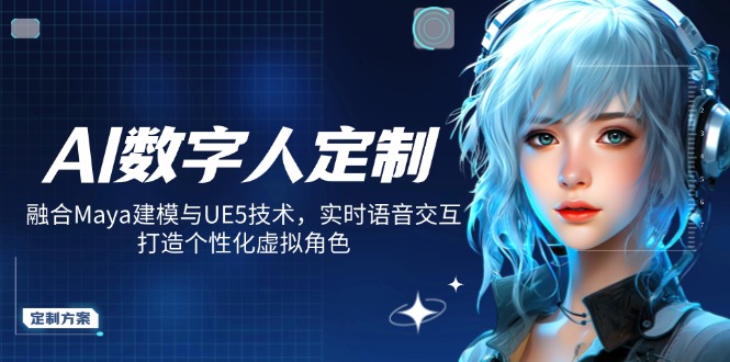 AI数字人定制，融合Maya建模与UE5技术，实时语音交互，打造个性化虚拟角色-云壹网创
