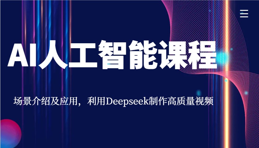 AI人工智能课程,场景介绍及应用,利用Deepseek制作高质量视频-云壹网创