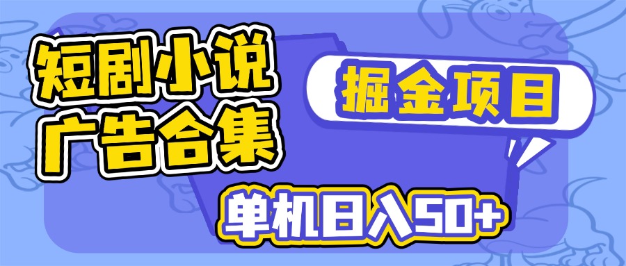 短剧小说合集广告掘金项目，单机日入50+-云壹网创