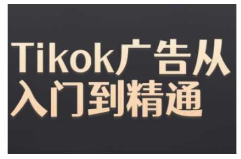 Tiktok Ads实操教程，Tiktok广告从入门到精通-云壹网创