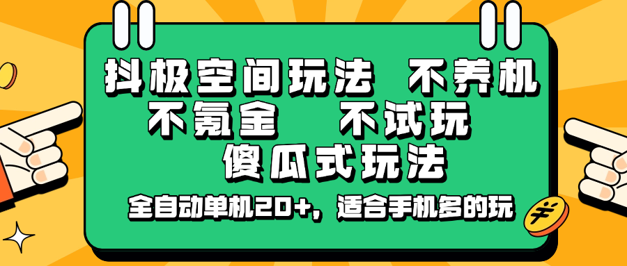 抖极空间玩法，不养机，不氪金，不试玩，傻瓜式玩法，全自动单机20+，适合手机多的玩-云壹网创