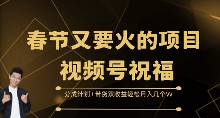 春节又要火的项目视频号祝福，分成计划 带货双收益，轻松月入几个W【揭秘】-云壹网创