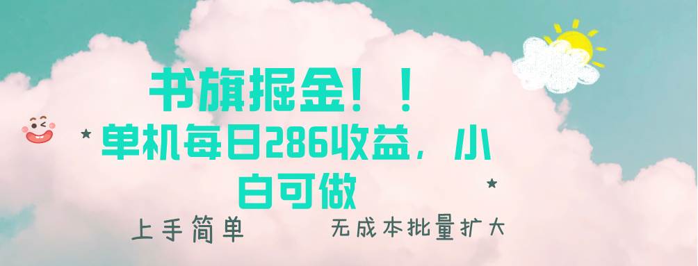 （13659期）书旗掘金新玩法！！ 单机每日286收益，小白可做，轻松上手无门槛-云壹网创