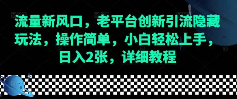 流量新风口,老平台创新引流隐藏玩法,操作简单,小白轻松上手,日入2张,详细教程-云壹网创